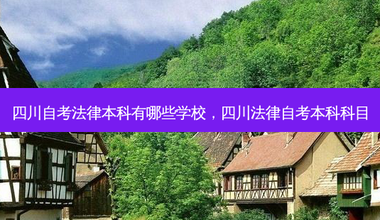 四川自考法律本科有哪些学校，四川法律自考本科科目 - 美培飞跃专升本