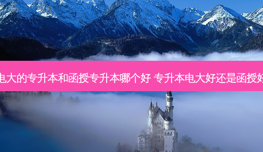 电大的专升本和函授专升本哪个好 专升本电大好还是函授好 - 美培飞跃专升本