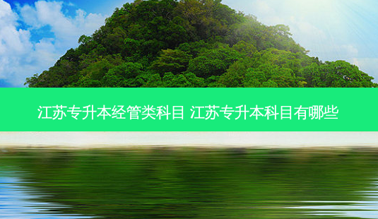江苏专升本经管类科目 江苏专升本科目有哪些 - 美培飞跃专升本