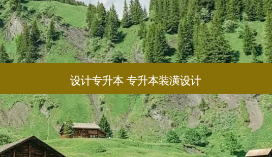 设计专升本 专升本装潢设计 - 美培飞跃专升本