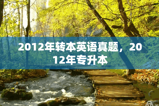 2012年转本英语真题，2012年专升本