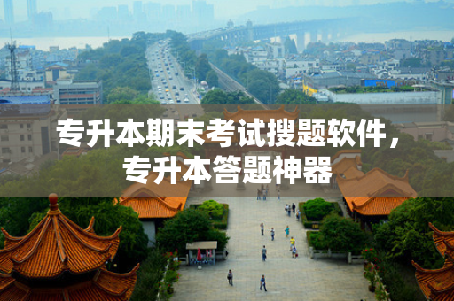 专升本期末考试搜题软件，专升本答题神器