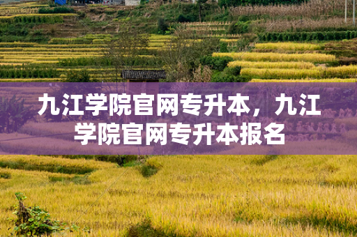 九江学院官网专升本，九江学院官网专升本报名
