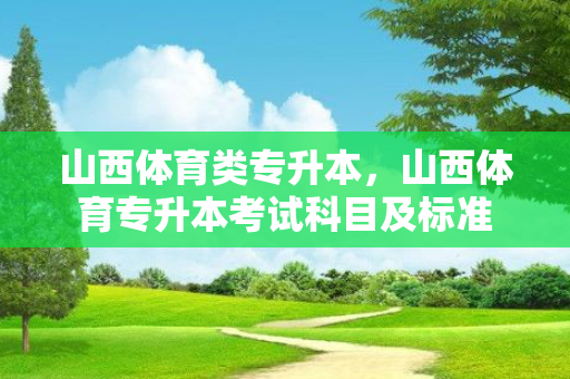 山西体育类专升本，山西体育专升本考试科目及标准