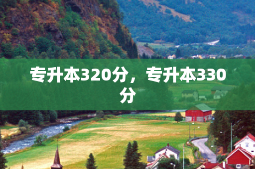 专升本320分，专升本330分