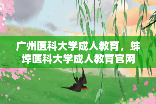 广州医科大学成人教育，蚌埠医科大学成人教育官网