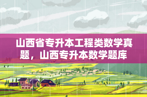 山西省专升本工程类数学真题，山西专升本数学题库