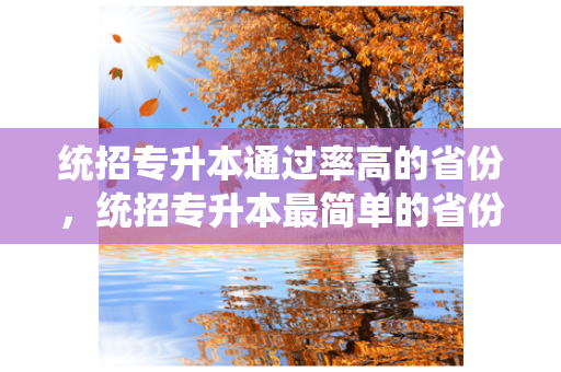 统招专升本通过率高的省份，统招专升本简单的省份
