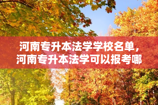 河南专升本法学学校名单，河南专升本法学可以报考哪些大学