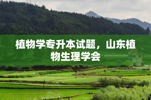 植物学专升本试题，山东植物生理学会