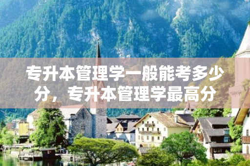 专升本管理学一般能考多少分，专升本管理学高分