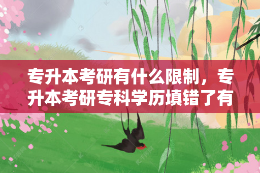 专升本考研有什么限制，专升本考研专科学历填错了有影响吗