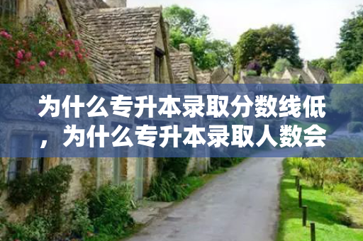 为什么专升本录取分数线低，为什么专升本录取人数会比招生计划多