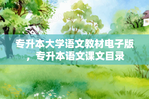 专升本大学语文教材电子版，专升本语文课文目录