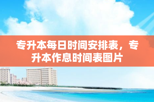 专升本每日时间安排表，专升本作息时间表图片