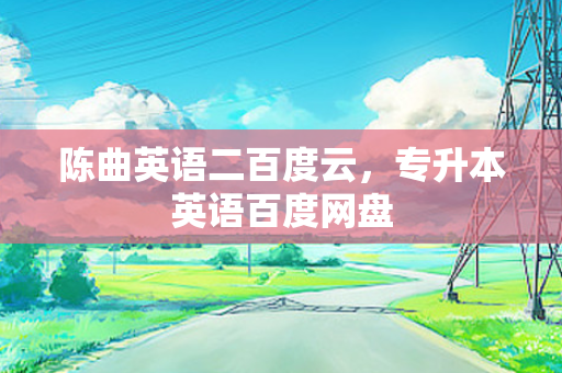 陈曲英语二百度云，专升本英语百度网盘