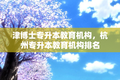 津博士专升本教育机构，杭州专升本教育机构排名