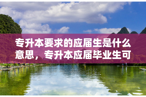 专升本要求的应届生是什么意思，专升本应届毕业生可以考公务员吗