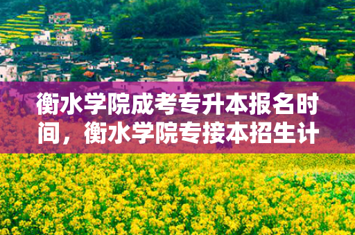 衡水学院成考专升本报名时间，衡水学院专接本招生计划