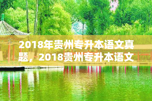 2018年贵州专升本语文真题，2018贵州专升本语文真题及答案