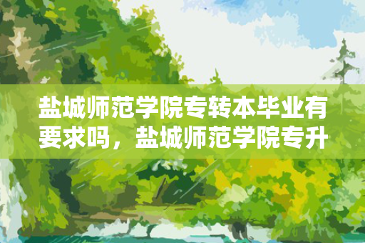 盐城师范学院专转本毕业有要求吗，盐城师范学院专升本招生简章
