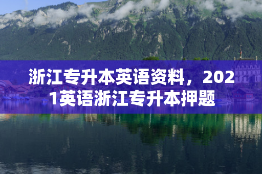 浙江专升本英语资料，2021英语浙江专升本押题