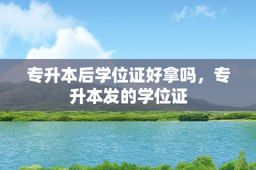 专升本后学位证好拿吗，专升本发的学位证